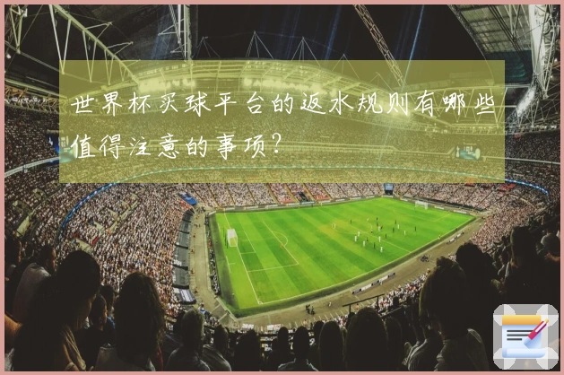 世界杯买球平台的返水规则有哪些值得注意的事项？
