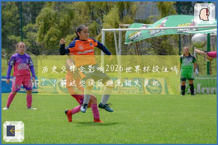 历史交锋会影响2026世界杯投注吗？了解这些误区避免错失良机